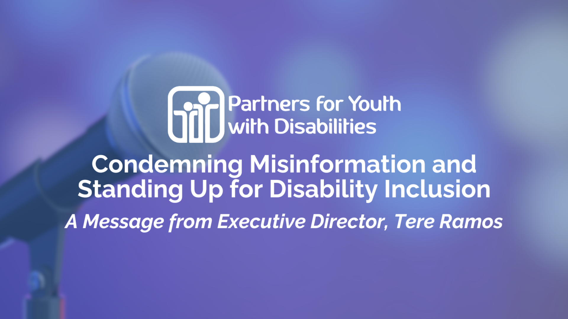 PYD logo. Text reads "Condemning Misinformation and Standing Up for Disability Inclusion; a message from Executive Director, Tere Ramos"